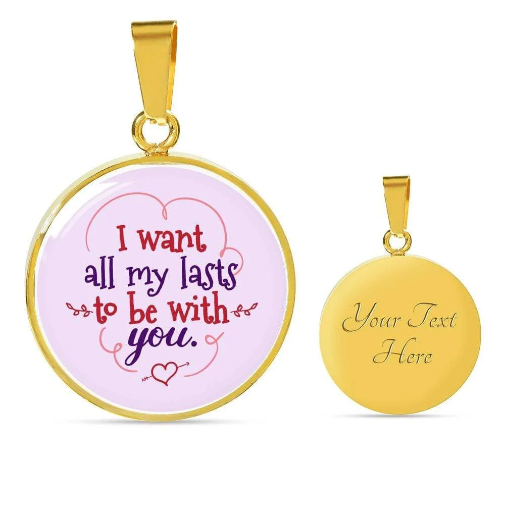 I Want All My Lasts To Be With You Personalized Engraved Gold Circle Necklace C